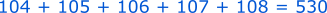 Suma numerelor 104, 105, 106, 107 și 108 este 530.